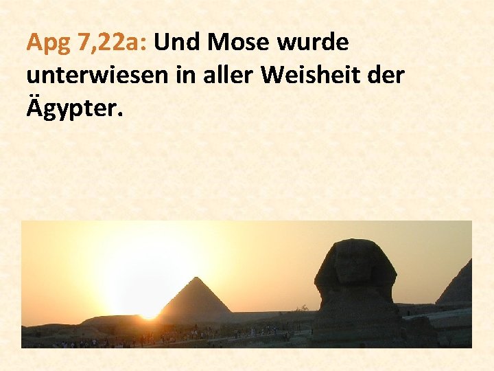 Apg 7, 22 a: Und Mose wurde unterwiesen in aller Weisheit der Ägypter. 
