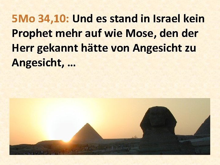 5 Mo 34, 10: Und es stand in Israel kein Prophet mehr auf wie