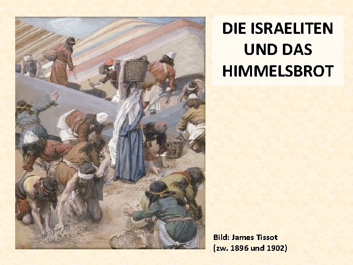 DIE ISRAELITEN UND DAS HIMMELSBROT Bild: James Tissot (zw. 1896 und 1902) 
