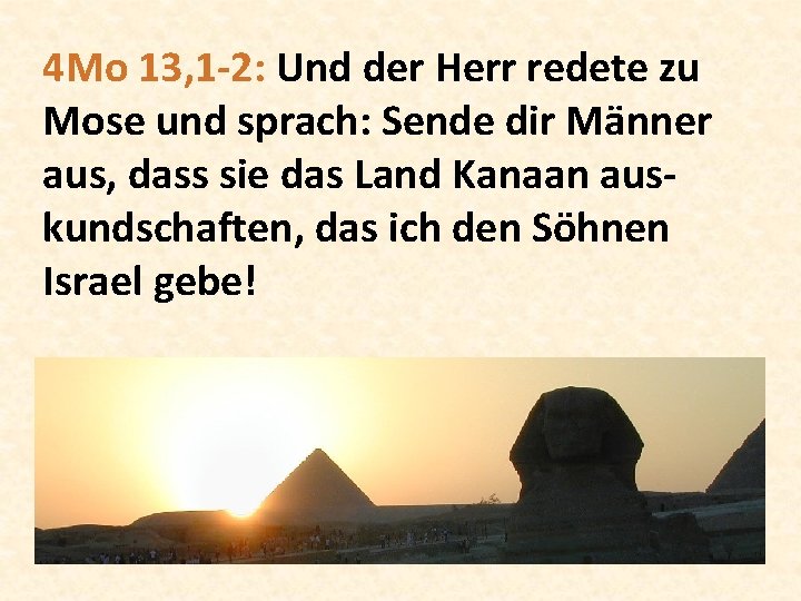 4 Mo 13, 1 -2: Und der Herr redete zu Mose und sprach: Sende