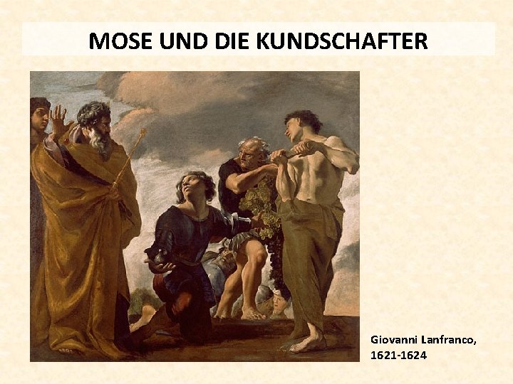 MOSE UND DIE KUNDSCHAFTER Giovanni Lanfranco, 1621 -1624 