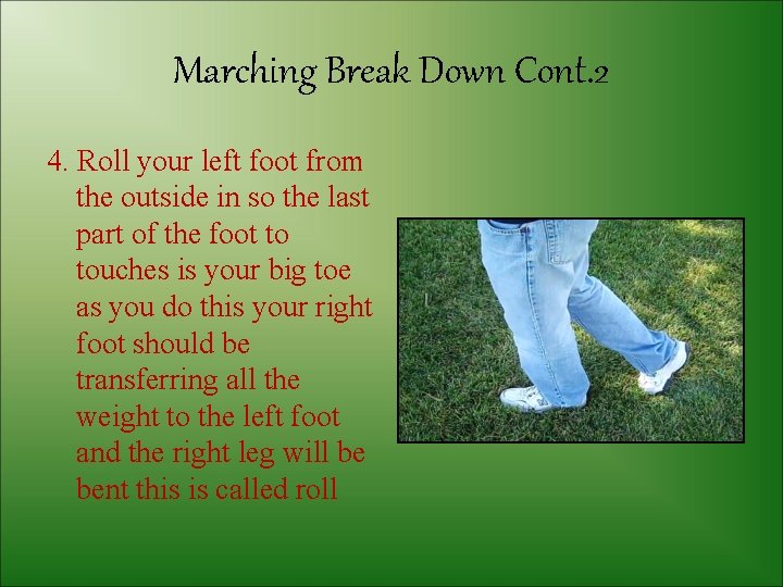 Marching Break Down Cont. 2 4. Roll your left foot from the outside in