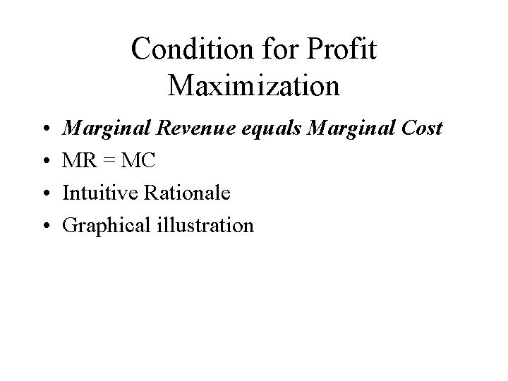 Condition for Profit Maximization • • Marginal Revenue equals Marginal Cost MR = MC