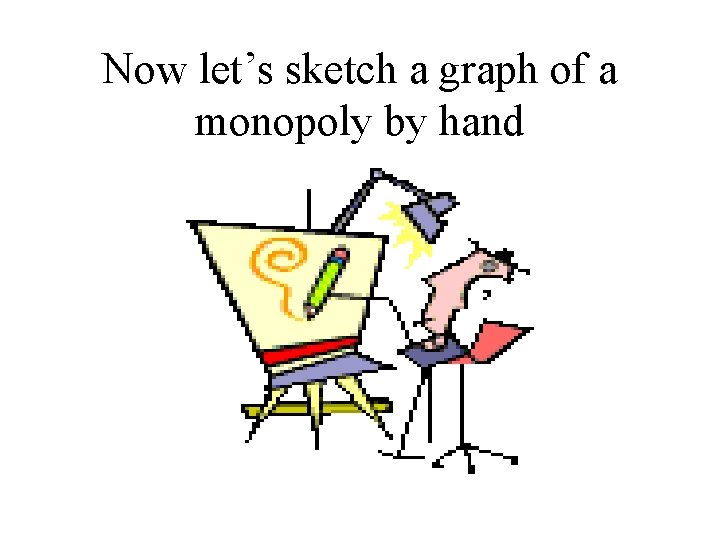 Now let’s sketch a graph of a monopoly by hand 