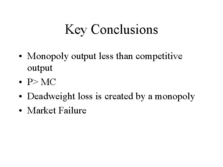 Key Conclusions • Monopoly output less than competitive output • P> MC • Deadweight