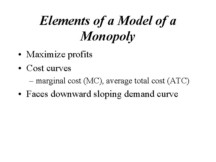 Elements of a Model of a Monopoly • Maximize profits • Cost curves –