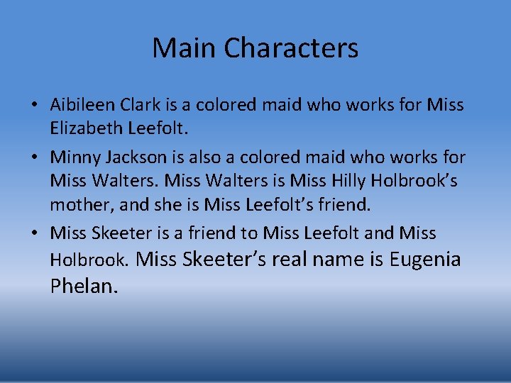 Main Characters • Aibileen Clark is a colored maid who works for Miss Elizabeth