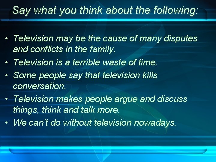 Say what you think about the following: • Television may be the cause of