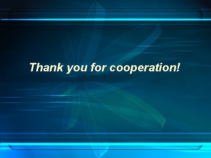 Thank you for cooperation! 