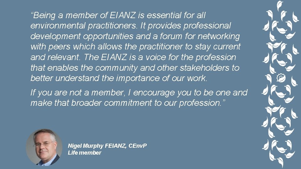 “Being a member of EIANZ is essential for all environmental practitioners. It provides professional