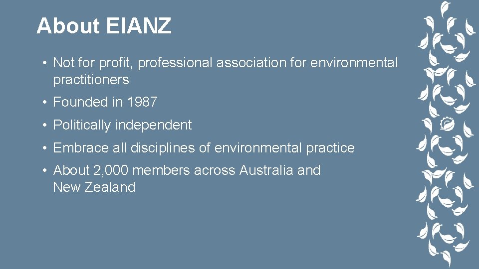 About EIANZ • Not for profit, professional association for environmental practitioners • Founded in