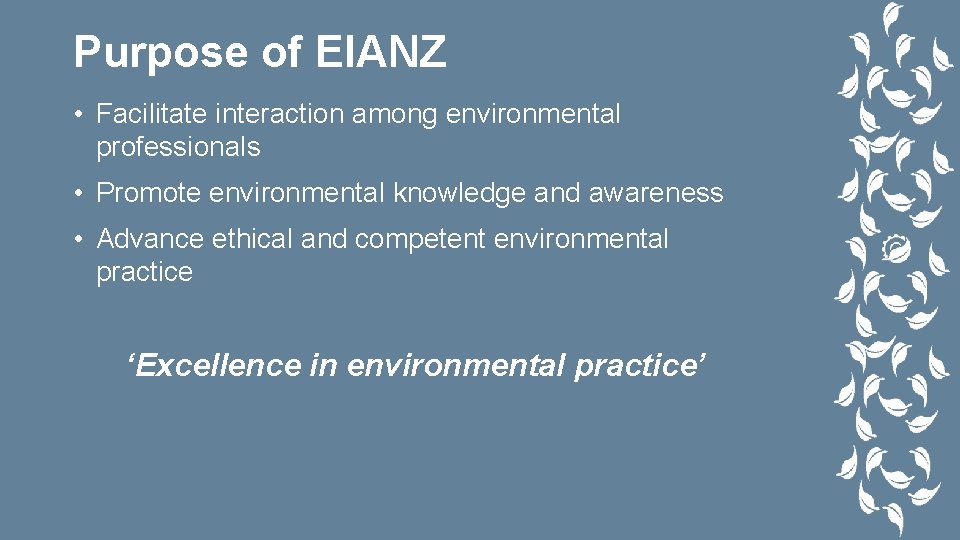 Purpose of EIANZ • Facilitate interaction among environmental professionals • Promote environmental knowledge and