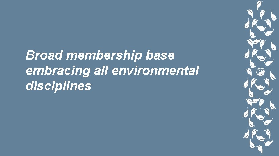 Broad membership base embracing all environmental disciplines 