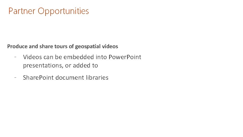 Partner Opportunities Produce and share tours of geospatial videos ‐ Videos can be embedded
