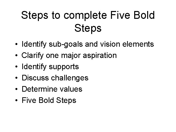 Steps to complete Five Bold Steps • • • Identify sub-goals and vision elements