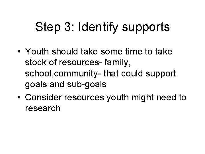Step 3: Identify supports • Youth should take some time to take stock of