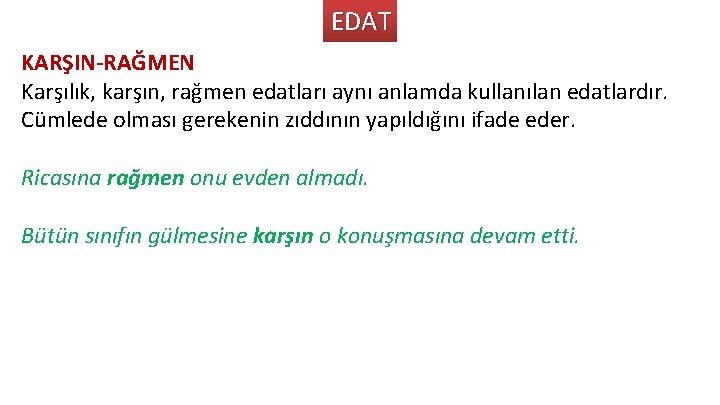 EDAT KARŞIN-RAĞMEN Karşılık, karşın, rağmen edatları aynı anlamda kullanılan edatlardır. Cümlede olması gerekenin zıddının