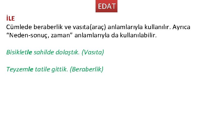 EDAT İLE Cümlede beraberlik ve vasıta(araç) anlamlarıyla kullanılır. Ayrıca “Neden-sonuç, zaman” anlamlarıyla da kullanılabilir.