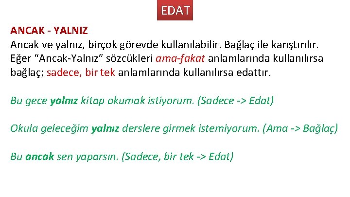 EDAT ANCAK - YALNIZ Ancak ve yalnız, birçok görevde kullanılabilir. Bağlaç ile karıştırılır. Eğer