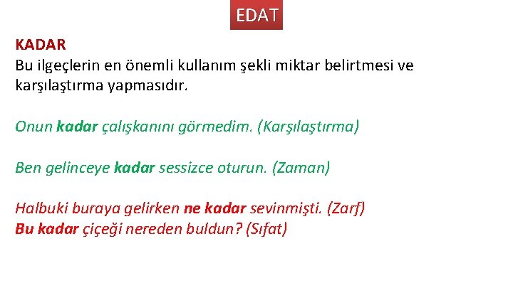 EDAT KADAR Bu ilgeçlerin en önemli kullanım şekli miktar belirtmesi ve karşılaştırma yapmasıdır. Onun