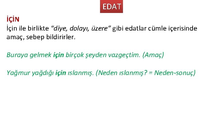 EDAT İÇİN İçin ile birlikte “diye, dolayı, üzere” gibi edatlar cümle içerisinde amaç, sebep