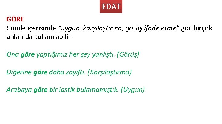 EDAT GÖRE Cümle içerisinde “uygun, karşılaştırma, görüş ifade etme” gibi birçok anlamda kullanılabilir. Ona