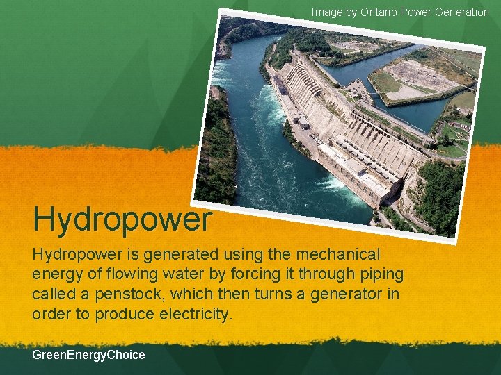 Image by Ontario Power Generation Hydropower is generated using the mechanical energy of flowing