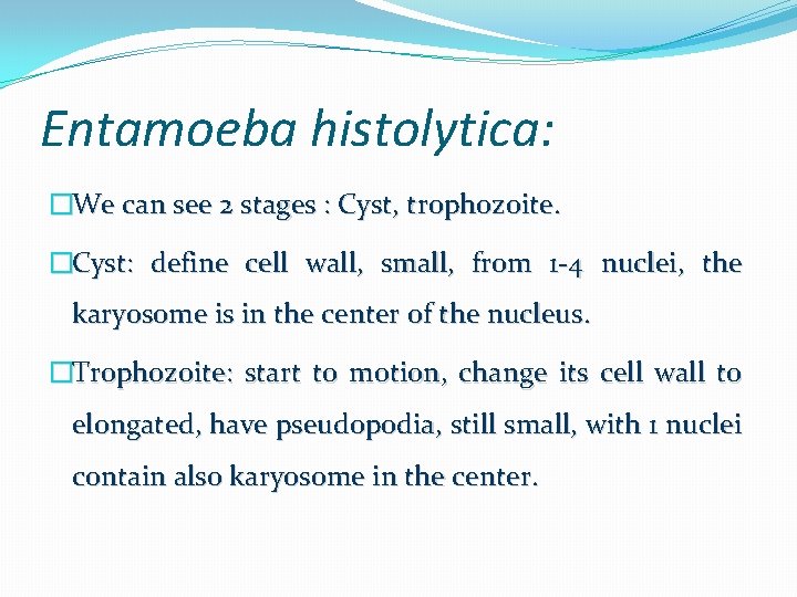 Entamoeba histolytica: �We can see 2 stages : Cyst, trophozoite. �Cyst: define cell wall,