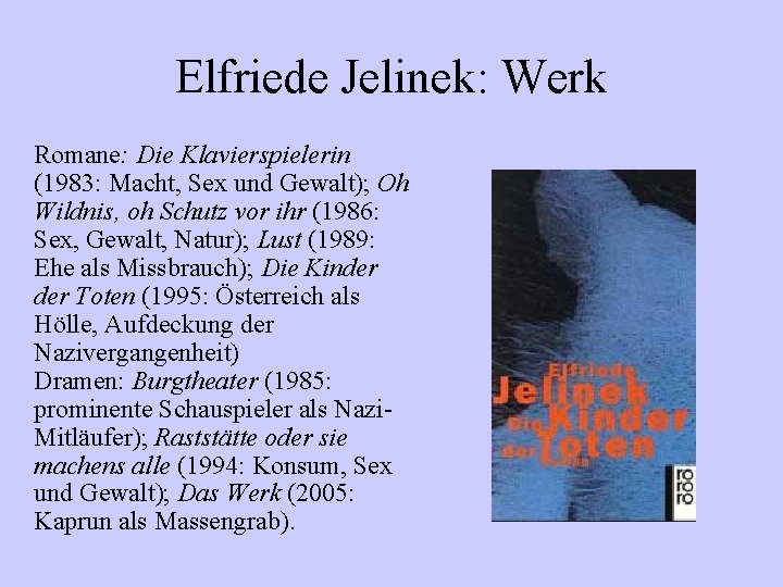 Elfriede Jelinek: Werk Romane: Die Klavierspielerin (1983: Macht, Sex und Gewalt); Oh Wildnis, oh