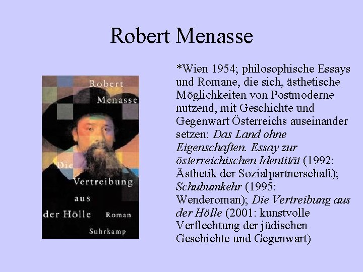 Robert Menasse *Wien 1954; philosophische Essays und Romane, die sich, ästhetische Möglichkeiten von Postmoderne