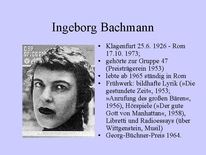 Ingeborg Bachmann • Klagenfurt 25. 6. 1926 - Rom 17. 10. 1973; • gehörte