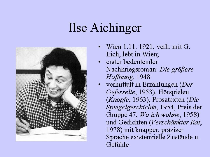 Ilse Aichinger • Wien 1. 1921; verh. mit G. Eich, lebt in Wien; •