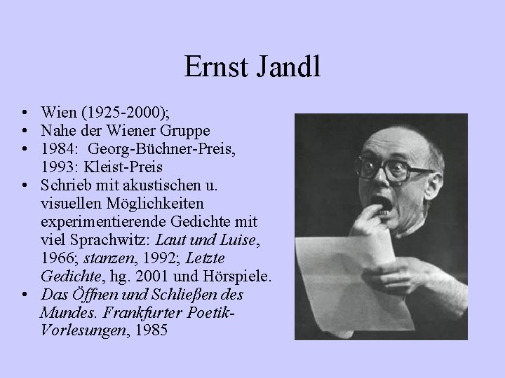 Ernst Jandl • Wien (1925 -2000); • Nahe der Wiener Gruppe • 1984: Georg-Büchner-Preis,