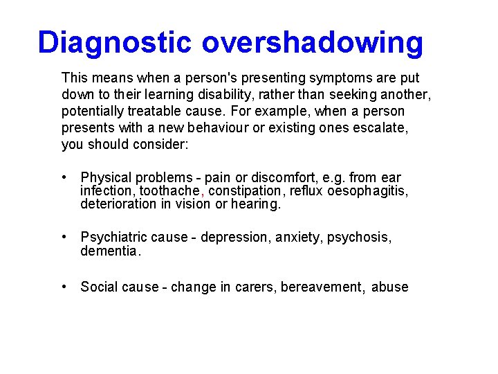 Diagnostic overshadowing This means when a person's presenting symptoms are put down to their