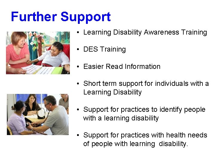 Further Support • Learning Disability Awareness Training • DES Training • Easier Read Information