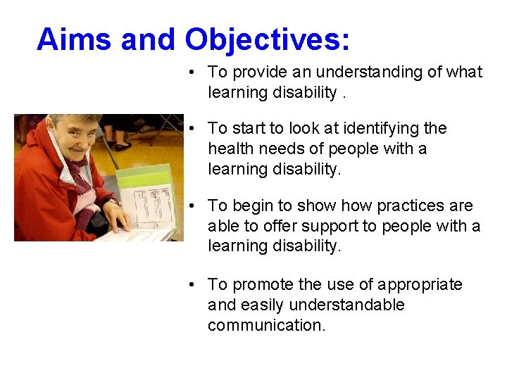 Aims and Objectives: • To provide an understanding of what learning disability. • To