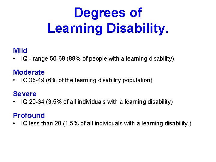 Degrees of Learning Disability. Mild • IQ - range 50 -69 (89% of people