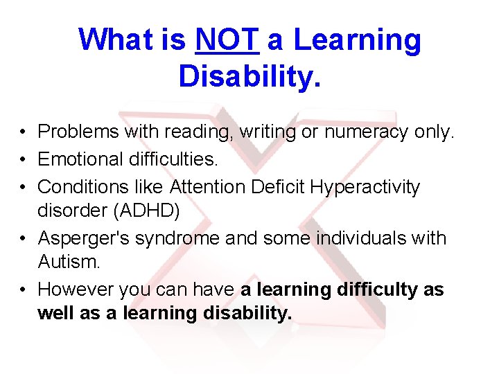 What is NOT a Learning Disability. • Problems with reading, writing or numeracy only.