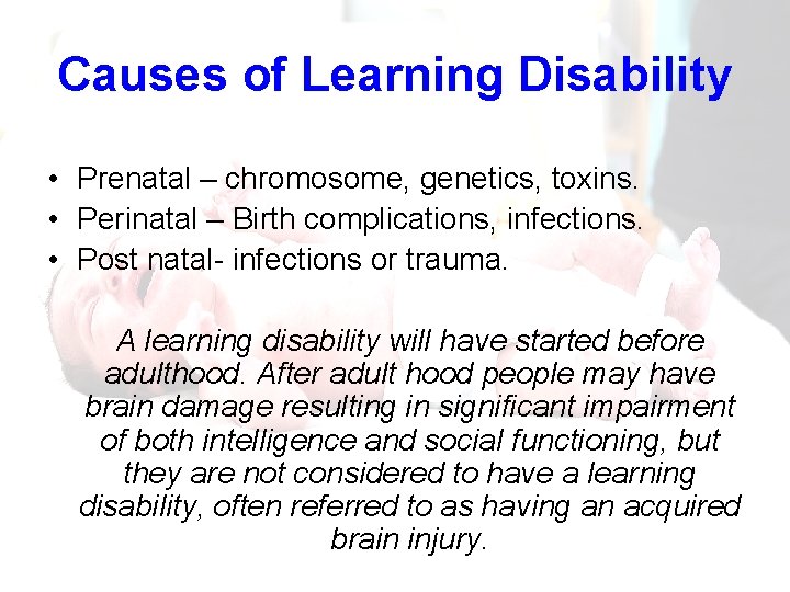 Causes of Learning Disability • Prenatal – chromosome, genetics, toxins. • Perinatal – Birth