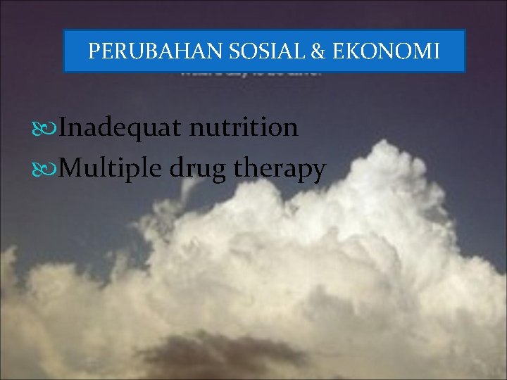 PERUBAHAN SOSIAL & EKONOMI Inadequat nutrition Multiple drug therapy 