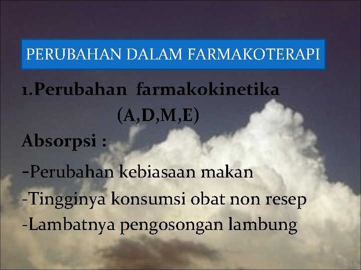 PERUBAHAN DALAM FARMAKOTERAPI 1. Perubahan farmakokinetika (A, D, M, E) Absorpsi : -Perubahan kebiasaan