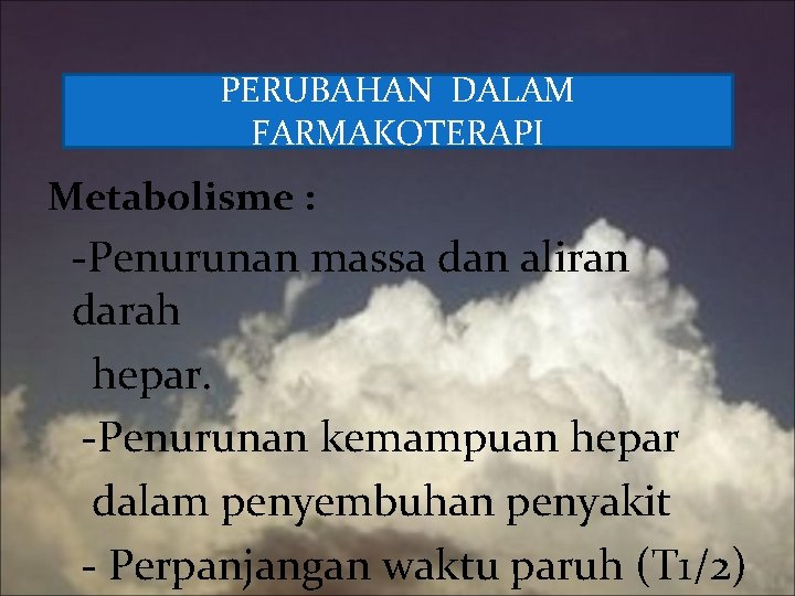 PERUBAHAN DALAM FARMAKOTERAPI Metabolisme : -Penurunan massa dan aliran darah hepar. -Penurunan kemampuan hepar