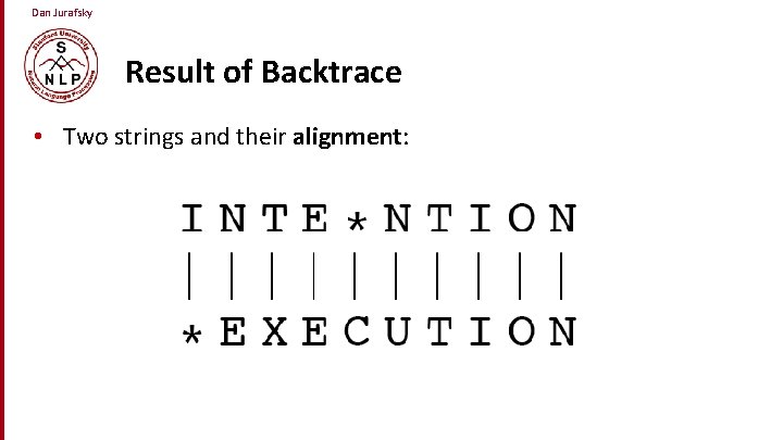 Dan Jurafsky Result of Backtrace • Two strings and their alignment: 