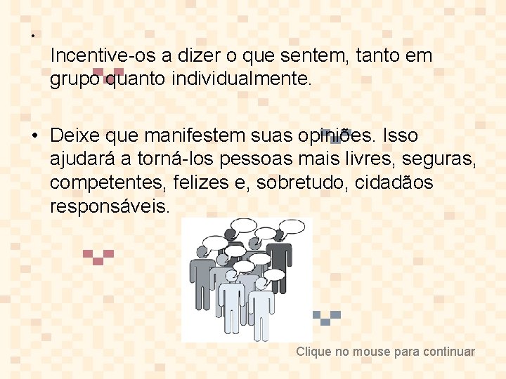  • Incentive-os a dizer o que sentem, tanto em grupo quanto individualmente. •