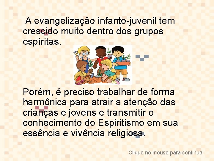 A evangelização infanto-juvenil tem crescido muito dentro dos grupos espíritas. Porém, é preciso trabalhar