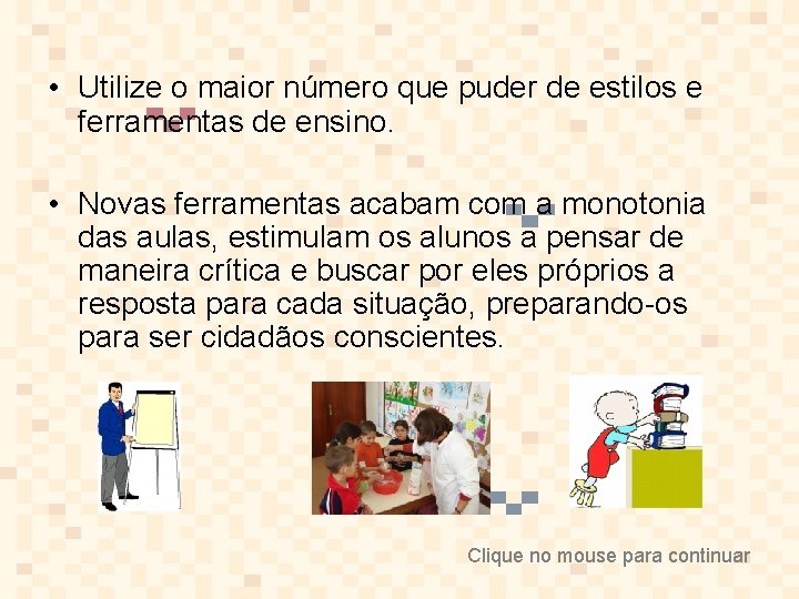  • Utilize o maior número que puder de estilos e ferramentas de ensino.