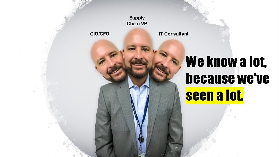 Supply Chain VP CIO/CFO IT Consultant We know a lot, because we’ve seen a