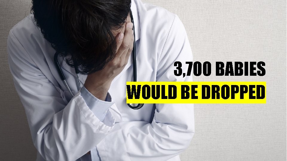3, 700 BABIES WOULD BE DROPPED 