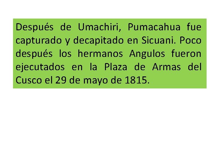 Después de Umachiri, Pumacahua fue capturado y decapitado en Sicuani. Poco después los hermanos