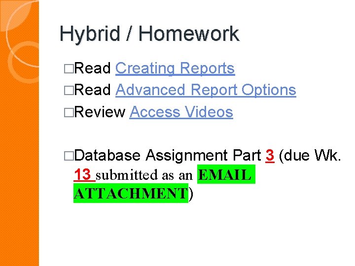 Hybrid / Homework �Read Creating Reports �Read Advanced Report Options �Review Access Videos �Database Hybrid / Homework �Read Creating Reports �Read Advanced Report Options �Review Access Videos �Database